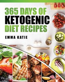 365 Days of Ketogenic Diet Recipes: (Ketogenic, Ketogenic Diet, Ketogenic Cookbook, Keto, For Beginners, Kitchen, Cooking, Diet Plan, Cleanse, Healthy