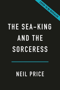 The Sea-King and the Sorceress: Life and Death in the Viking Age