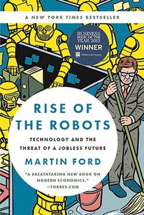 Rise of the Robots: Technology and the Threat of a Jobless Future