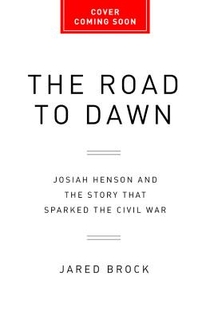 The Road to Dawn: Josiah Henson and the Story That Sparked the Civil War