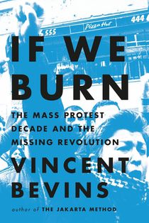 If We Burn: The Mass Protest Decade and the Missing Revolution