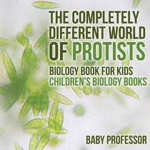 The Completely Different World of Protists - Biology Book for Kids Children's Biology Books