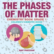 The Phases of Matter - Chemistry Book Grade 1 Children's Chemistry Books