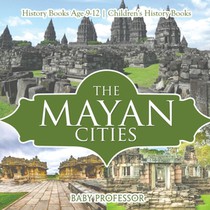 The Mayan Cities - History Books Age 9-12 Children's History Books