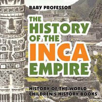 The History of the Inca Empire - History of the World Children's History Books