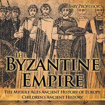 The Byzantine Empire - The Middle Ages Ancient History of Europe Children's Ancient History