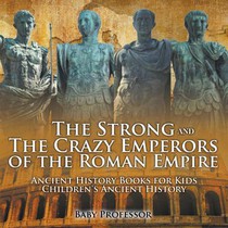 The Strong and The Crazy Emperors of the Roman Empire - Ancient History Books for Kids Children's Ancient History