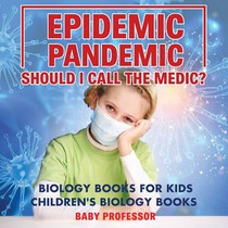 Epidemic, Pandemic, Should I Call the Medic? Biology Books for Kids Children's Biology Books