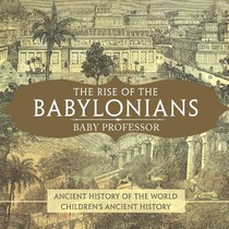 The Rise of the Babylonians - Ancient History of the World Children's Ancient History