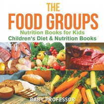 The Food Groups - Nutrition Books for Kids Children's Diet & Nutrition Books
