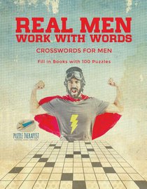 Real Men Work with Words Crosswords for Men Fill in Books with 100 Puzzles