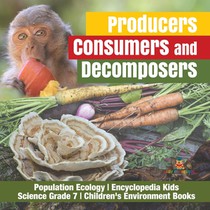 Producers, Consumers and Decomposers Population Ecology Encyclopedia Kids Science Grade 7 Children's Environment Books