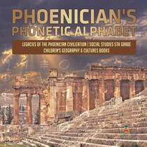 Phoenician's Phonetic Alphabet Legacies of the Phoenician Civilization Social Studies 5th Grade Children's Geography & Cultures Books