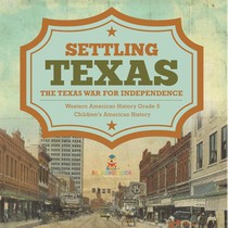 Settling Texas The Texas War for Independence Western American History Grade 5 Children's American History