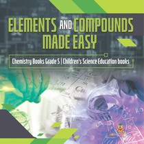 Elements and Compounds Made Easy Chemistry Books Grade 5 Children's Science Education books
