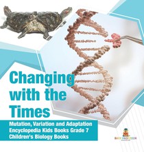 Changing with the Times Mutation, Variation and Adaptation Encyclopedia Kids Books Grade 7 Children's Biology Books