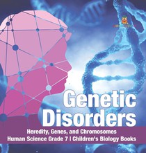 Genetic Disorders Heredity, Genes, and Chromosomes Human Science Grade 7 Children's Biology Books