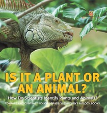 Is It a Plant or an Animal? How Do Scientists Identify Plants and Animals? Compare and Contrast Biology Grade 3 Children's Biology Books