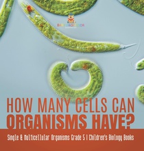 How Many Cells Can Organisms Have? Single & Multicellular Organisms Grade 5 Children's Biology Books