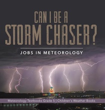 Can I Be a Storm Chaser? Jobs in Meteorology Meteorology Textbooks Grade 5 Children's Weather Books