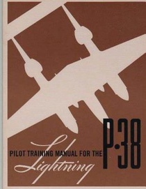 Pilot Training Manual for the P-38 Lightning.By: United States. Army Air Forces. Office of Flying Safety