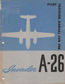 Pilot Training Manual For The Invader, A-26. by: United States. Army Air Forces. Office of Flying Safety
