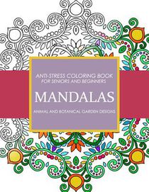 Mandala Animals and Botanical Garden Designs: Anti-Stress Coloring Book for seniors and Beginners