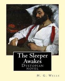 The Sleeper Awakes. By: H. G. Wells: The Sleeper Awakes is a dystopian novel by H. G. Wells about a man who sleeps for two hundred and three y