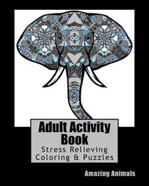 Adult Activity Book Amazing Animals: Coloring and Puzzle Book for Adults Featuring Coloring, Mazes, Crossword, Word Search And Word Scramble