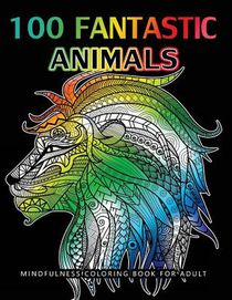100 Fantastic Animals Adult Coloring Books: Animals and Flowers for Stress Relief Relaxation