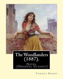The Woodlanders (1887). By: Thomas Hardy: Novel (Original Classics)