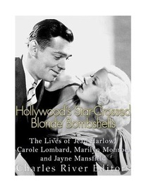 Hollywood's Star-Crossed Blonde Bombshells: The Lives of Jean Harlow, Carole Lombard, Marilyn Monroe, and Jayne Mansfield