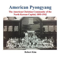 American Pyongyang: The American Christian Community of the North Korean Capital, 1895-1942