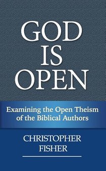God is Open: Examining the Open Theism of the Biblical Authors
