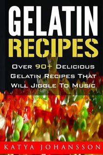 Gelatin Recipes: Over 90+ Delicious Gelatin Recipes That Will Jiggle To Music
