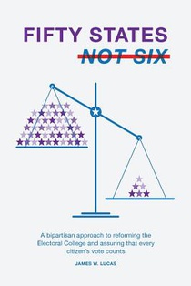 Fifty States, Not Six: A Bipartisan Approach to Reforming the Electoral College and Assuring that Every Citizen's Vote Counts