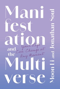Manifestation and the Multiverse: Your Life Can Change at Any Moment