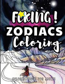 Fcking! Zodiacs Coloring: the Epic Profane Adult Zodiac Colouring Book: Swear Word finds Sweary Fun Way - Swearword for Stress Relief