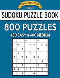 Sudoku Puzzle Book, 800 Puzzles, 400 EASY and 400 MEDIUM: Improve Your Game With This Two Level Book