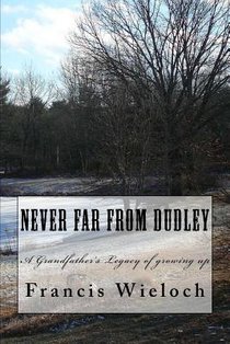 Never Far From Dudley: A grandfather's collection of stories of growing up in a rural new England town