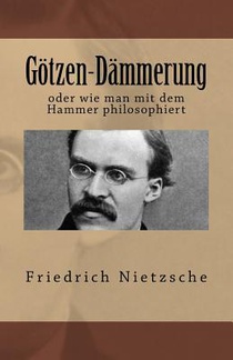 Götzen-Dämmerung: oder wie man mit dem Hammer philosophiert
