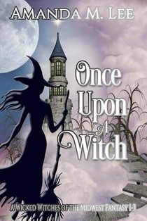 Once Upon a Witch: A Wicked Witches of the Midwest Fantasy Books 1-3