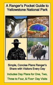A Ranger's Pocket Guide to Yellowstone National Park: Simple, Concise Plans Rangers Share with Visitors Every Day. Includes Actual Ranger Day Plans fo