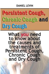 Persistent Cough, Chronic Cough and Dry Cough: What you need to know about the causes and treatments of Persistent Cough, Chronic Cough and Dry Cough