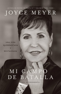 Mi Campo de Batalla (My Battlefield): Una Vida Quebrantada Y Restaurada (a Life Broken and Made Whole)