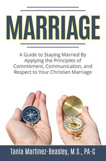 Marriage: A Guide to Staying Married by Applying the Principles of Commitment, Communication, and Respect to Your Christian Marriage.