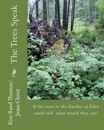 The Trees Speak: If the trees in the Garden of Eden could talk what would they say?