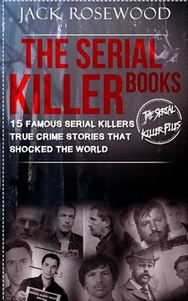 The Serial Killer Books: 15 Famous Serial Killers True Crime Stories That Shocked The World