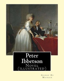 Peter Ibbetson By: George Du Maurier: Novel (illustrated)