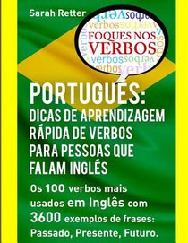 Portugues: Dicas de Aprendizagem Rapida de Verbos para Pessoas que Falam Ingles.: Os 100 verbos mais usados em Português com 3600